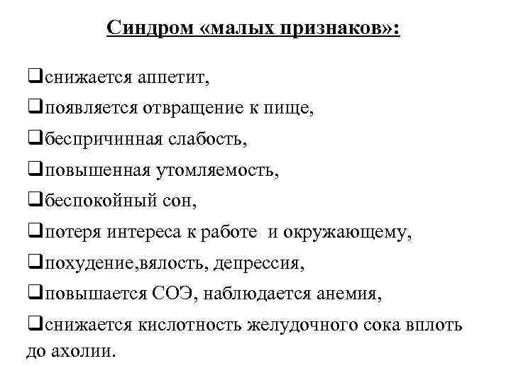   Синдром «малых признаков» :  qснижается аппетит, qпоявляется отвращение к пище, qбеспричинная