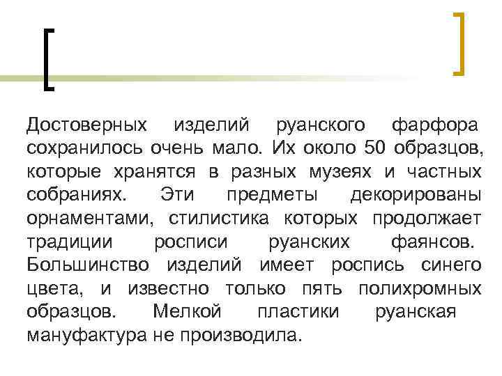 Достоверных изделий руанского фарфора сохранилось очень мало. Их около 50 образцов, которые хранятся в Достоверных изделий руанского фарфора сохранилось очень мало. Их около 50 образцов, которые хранятся в