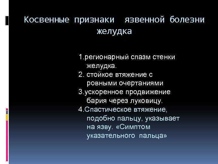 Симптомы язвенной болезни желудка. К косвенным признакам язвенной болезни желудка относят:. Прямые и косвенные симптомы язвы желудка. Прямые и косвенные рентгенологические симптомы язвы желудка. Прямые и косвенные рентгенологические признаки язвенной болезни.