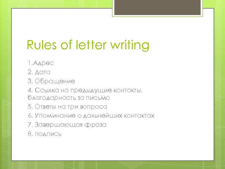 Rules of letter writing 1. Адрес 2. Дата 3. Обращение 4. Ссылка на предыдущие