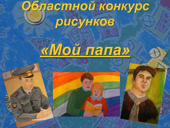 Областной конкурс рисунков «Мой папа» 