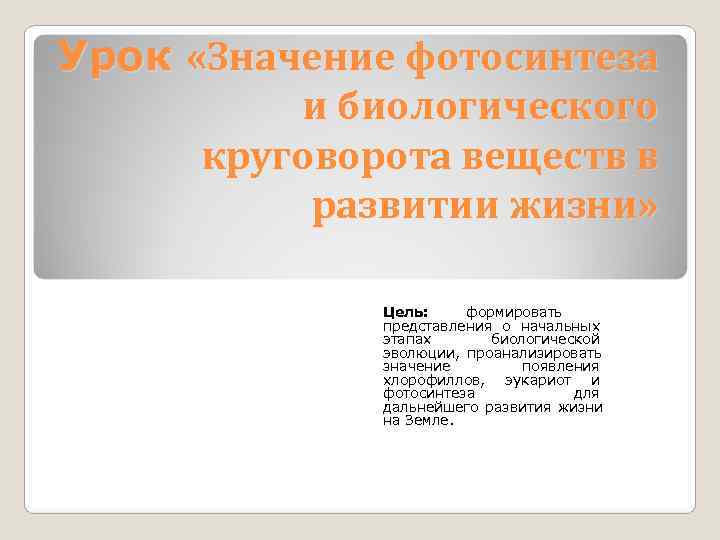 Урок «Значение фотосинтеза  и биологического  круговорота веществ в  развитии жизни» 