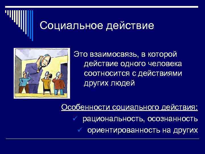 Социальное действие  Это взаимосвязь, в которой   действие одного человека  