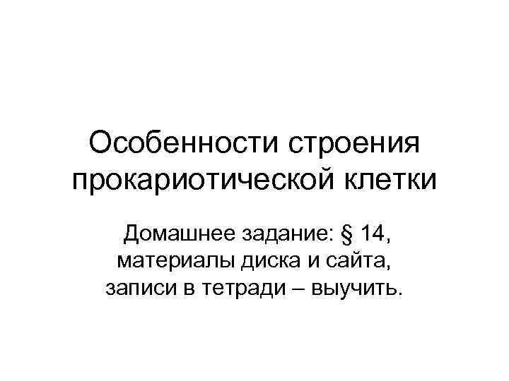  Особенности строения прокариотической клетки Домашнее задание: § 14, материалы диска и сайта, записи