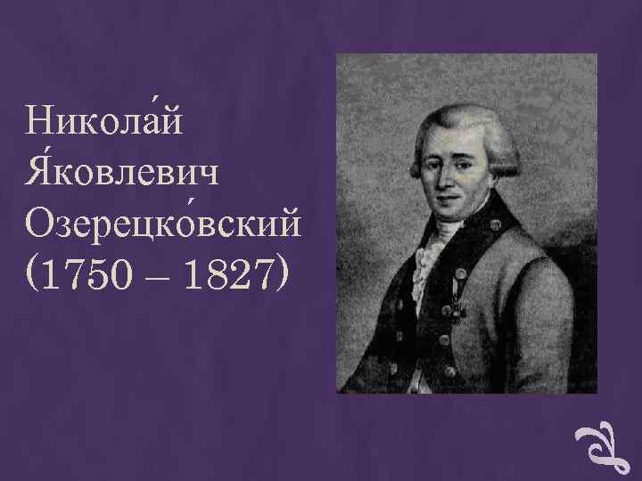Никола й Я ковлевич Озерецко вский (1750 – 1827) Никола й Я ковлевич Озерецко вский (1750 – 1827)