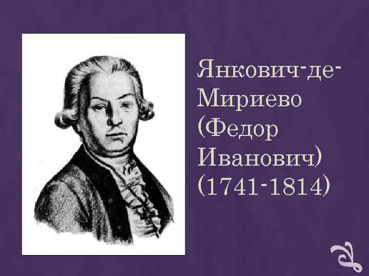 Янкович-де- Мириево (Федор Иванович) (1741 -1814) Янкович-де- Мириево (Федор Иванович) (1741 -1814)