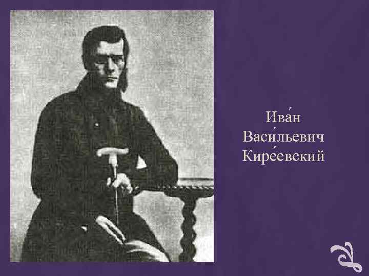 Ива н Васи льевич Кире евский Ива н Васи льевич Кире евский