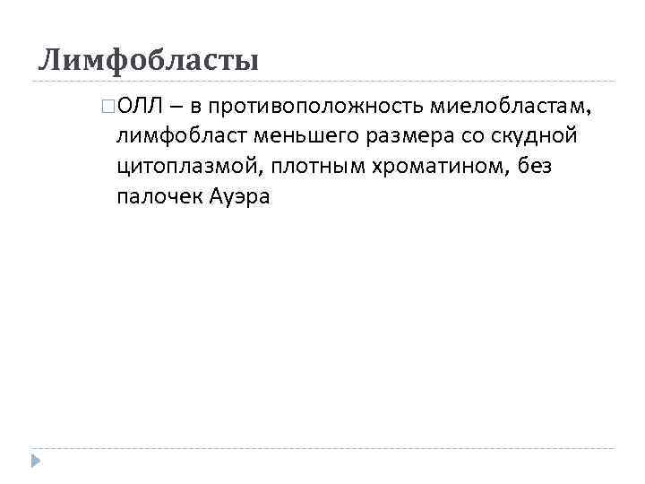 Лимфобласты ОЛЛ – в противоположность миелобластам, лимфобласт меньшего размера со скудной цитоплазмой, плотным хроматином,