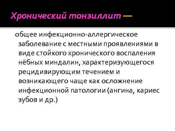 Хронический тонзиллит — общее инфекционно-аллергическое заболевание с местными проявлениями в виде стойкого хронического воспаления