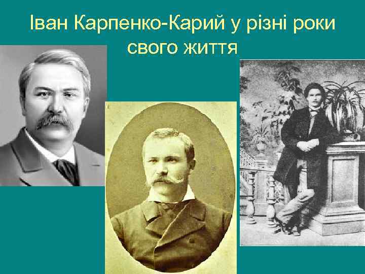 Іван Карпенко-Карий у різні роки  свого життя 
