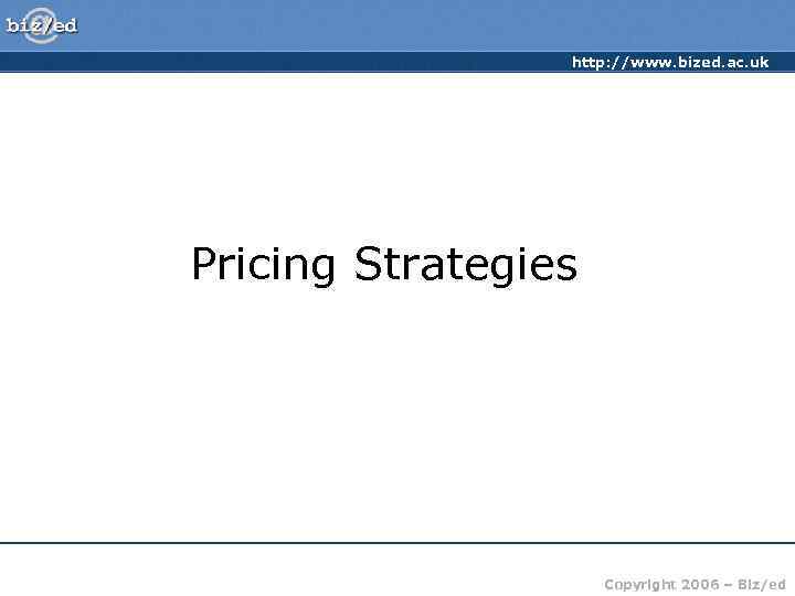    http: //www. bized. ac. uk Pricing Strategies    