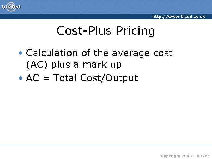       http: //www. bized. ac. uk  Cost-Plus Pricing