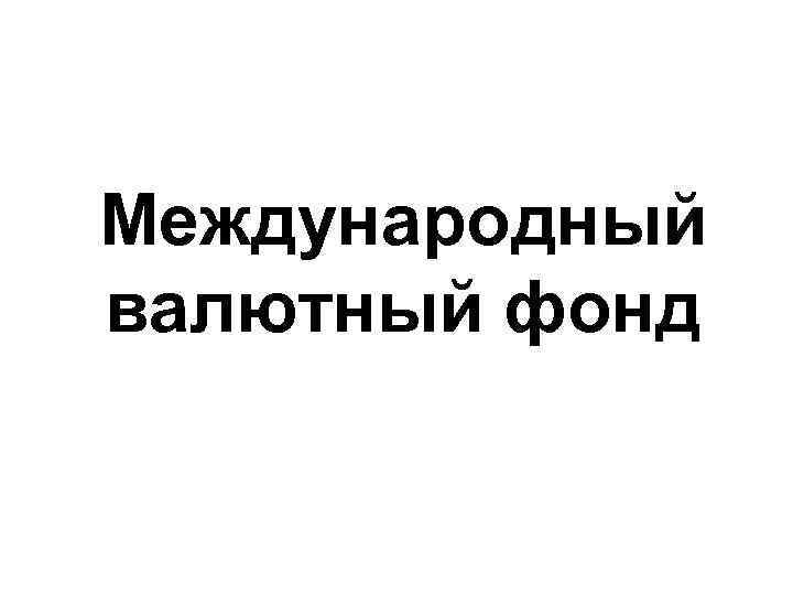 Международный валютный фонд 