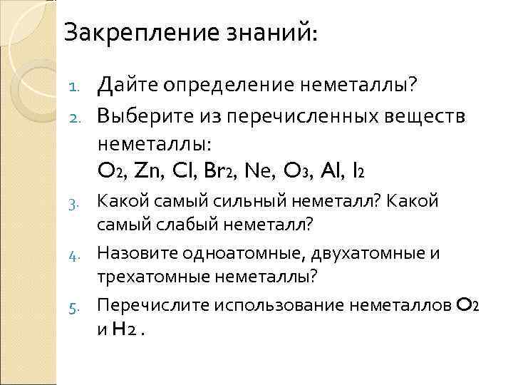 Закрепление знаний: 1. Дайте определение неметаллы? 2. Выберите из перечисленных веществ  неметаллы: O