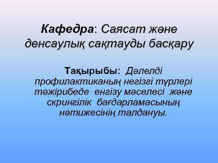 Кафедра: Саясат және денсаулық сақтауды басқару   Тақырыбы: Дәлелді профилактиканың негізгі түрлері