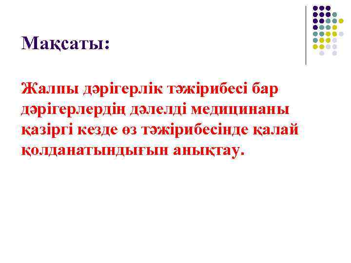 Мақсаты:  Жалпы дәрігерлік тәжірибесі бар дәрігерлердің дәлелді медицинаны қазіргі кезде өз тәжірибесінде қалай