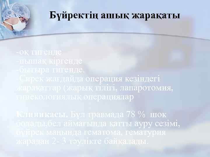   Бүйректің ашық жарақаты  -оқ тигенде -пышақ кіргенде -бытыра тигенде. -Сирек жағдайда