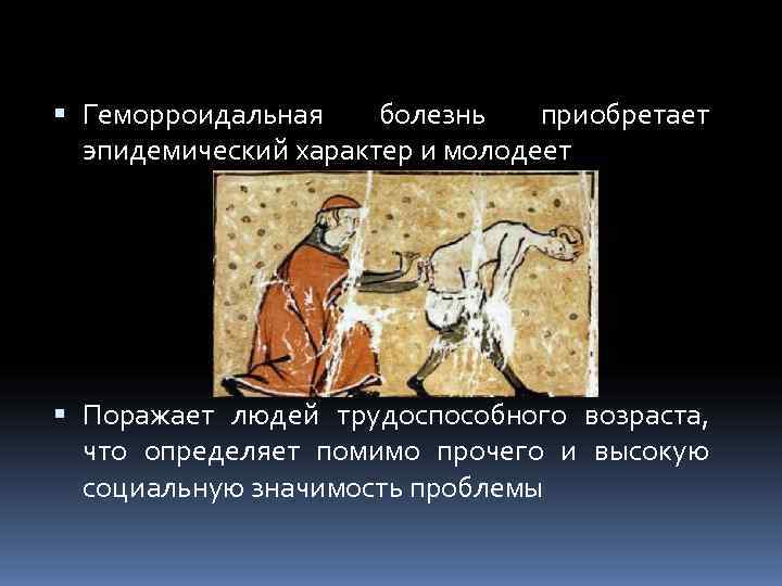  Геморроидальная болезнь  приобретает  эпидемический характер и молодеет  Поражает людей трудоспособного