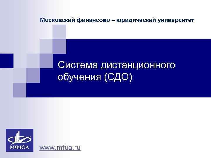 Московский финансово – юридический университет   Система дистанционного обучения (СДО) www. mfua. ru