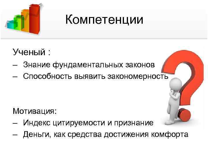   Компетенции Ученый : – Знание фундаментальных законов – Способность выявить закономерность 