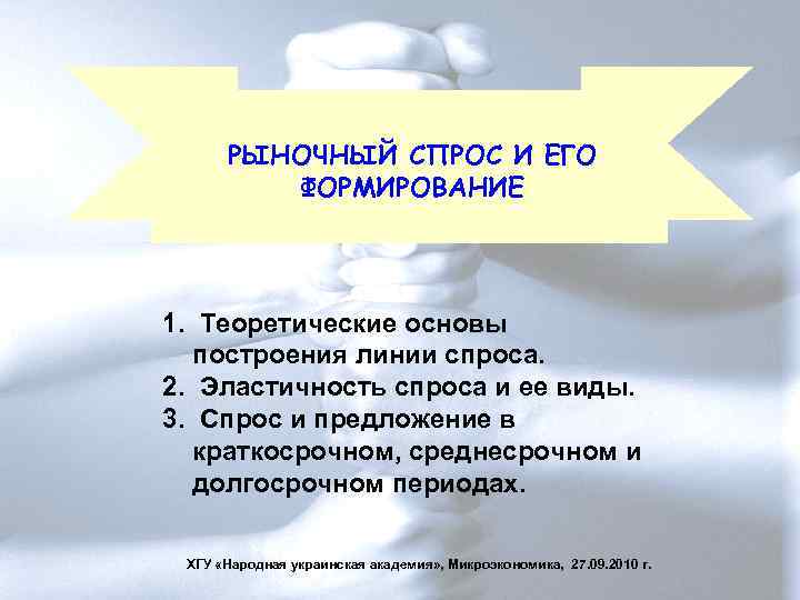  РЫНОЧНЫЙ СПРОС И ЕГО   ФОРМИРОВАНИЕ 1. Теоретические основы  построения линии
