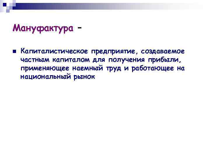 Мануфактура   n  Капиталистическое предприятие, создаваемое частным капиталом для получения прибыли, применяющее