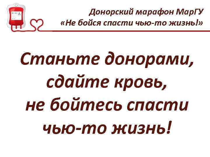 Донорский марафон Мар. ГУ «Не бойся спасти чью-то жизнь!» Станьте донорами, сдайте кровь, не