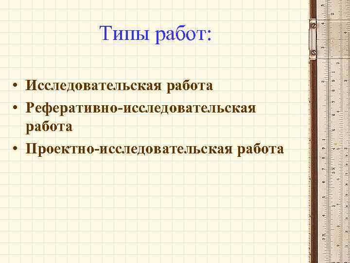   Типы работ:  • Исследовательская работа • Реферативно-исследовательская  работа • Проектно-исследовательская