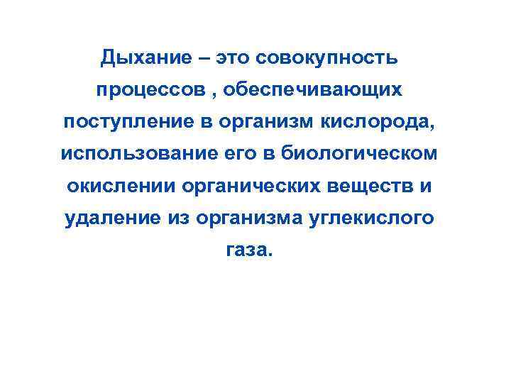   Дыхание – это совокупность  процессов , обеспечивающих поступление в организм кислорода,