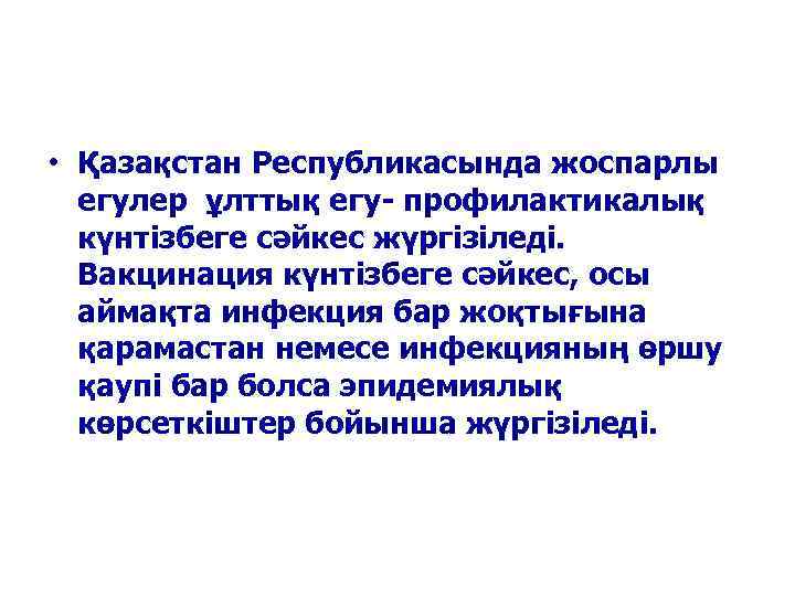 • Қазақстан Республикасында жоспарлы  егулер ұлттық егу- профилактикалық  күнтізбеге сәйкес жүргізіледі.