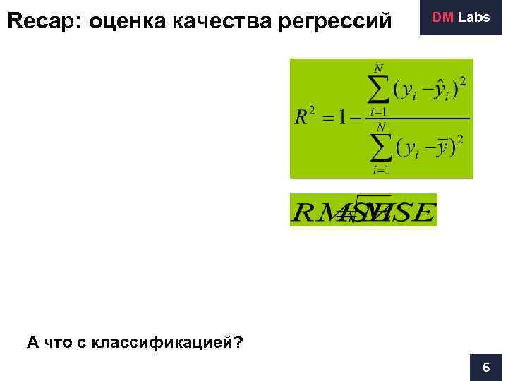 Recap: оценка качества регрессий  DM Labs А что с классификацией?   
