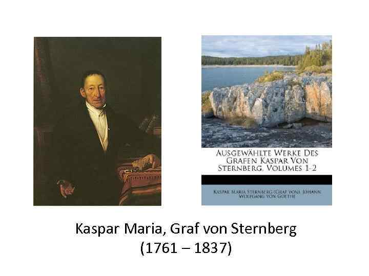 Kaspar Maria, Graf von Sternberg   (1761 – 1837) 