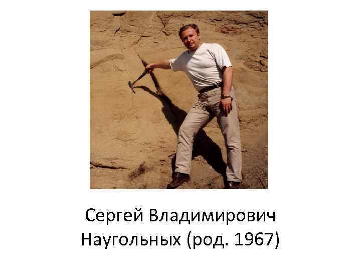 Сергей Владимирович Наугольных (род. 1967) 
