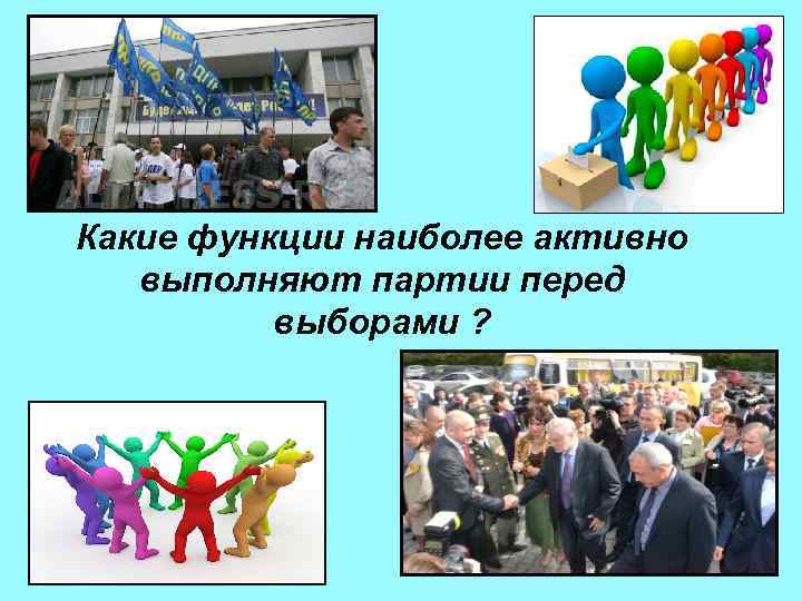 Какие функции наиболее активно  выполняют партии перед  выборами ? 