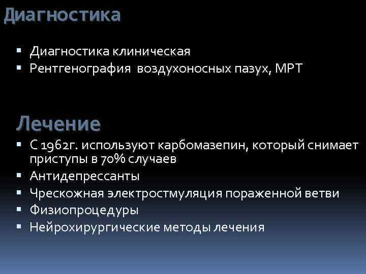 Диагностика клиническая  Рентгенография воздухоносных пазух, МРТ Лечение  С 1962 г. используют карбомазепин,