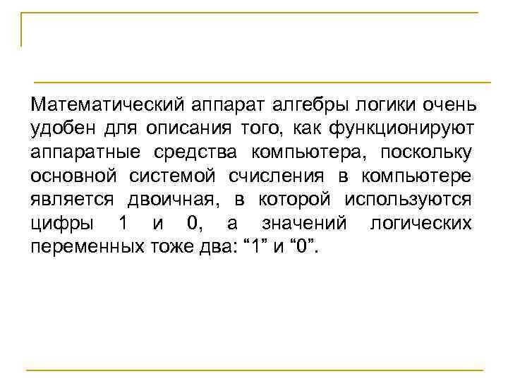 Математический аппарат алгебры логики очень удобен для описания того,  как функционируют аппаратные средства