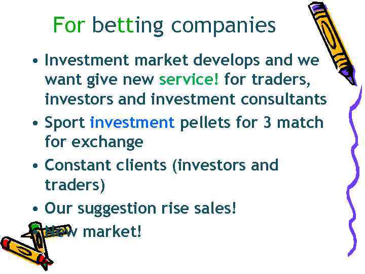  For betting companies • Investment market develops and we  want give new