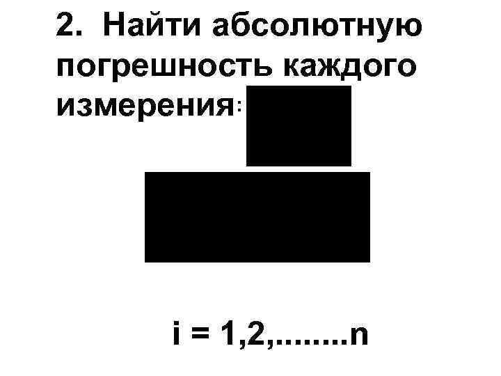 2. Найти абсолютную погрешность каждого измерения:  i = 1, 2, . . .