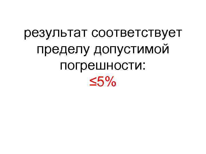 результат соответствует  пределу допустимой погрешности:  ≤ 5% 