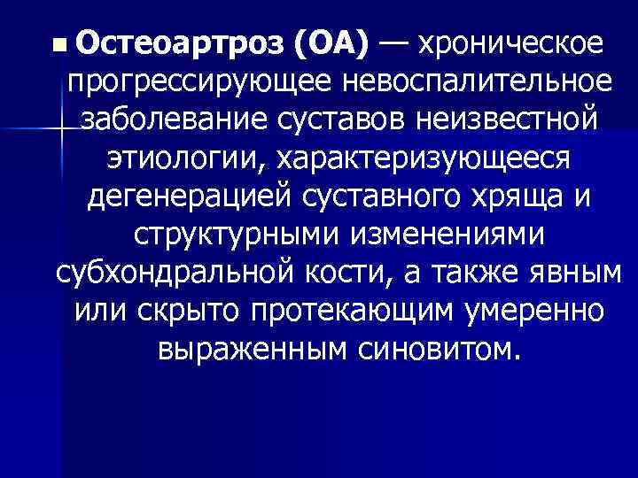 n Остеоартроз (ОА) — хроническое прогрессирующее невоспалительное заболевание суставов неизвестной этиологии, характеризующееся дегенерацией суставного