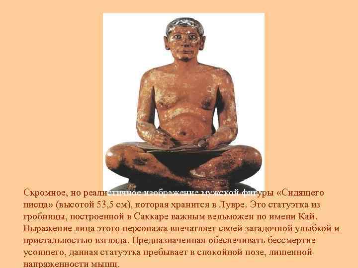 Скромное, но реалистичное изображение мужской фигуры «Сидящего писца» (высотой 53, 5 см), которая хранится