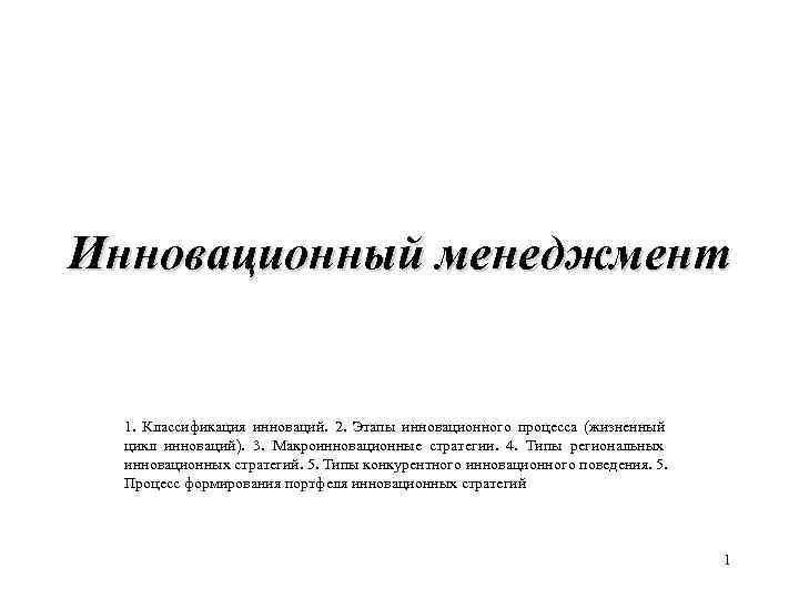 Инновационный менеджмент 1. Классификация инноваций. 2. Этапы инновационного процесса (жизненный  цикл инноваций). 3.