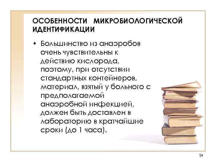 ОСОБЕННОСТИ МИКРОБИОЛОГИЧЕСКОЙ ИДЕНТИФИКАЦИИ • Большинство из анаэробов  очень чувствительны к  действию кислорода,