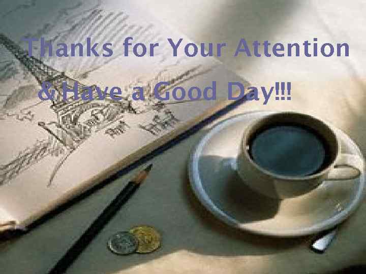 Thanks for Your Attention & Have a Good Day!!! 