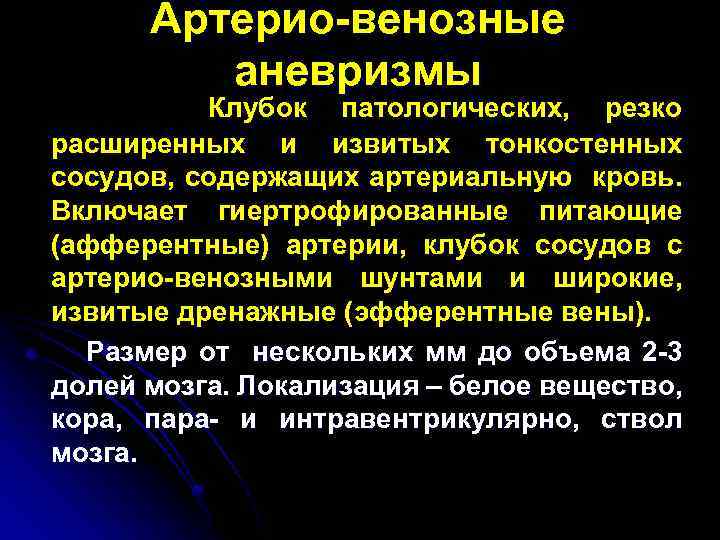 Артерио-венозные аневризмы Клубок патологических, резко расширенных и извитых тонкостенных сосудов, содержащих артериальную кровь. Включает