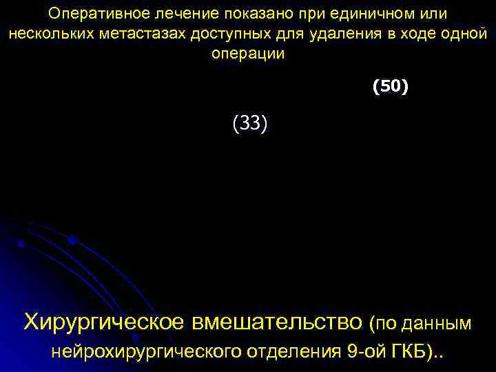  Оперативное лечение показано при единичном или нескольких метастазах доступных для удаления в ходе