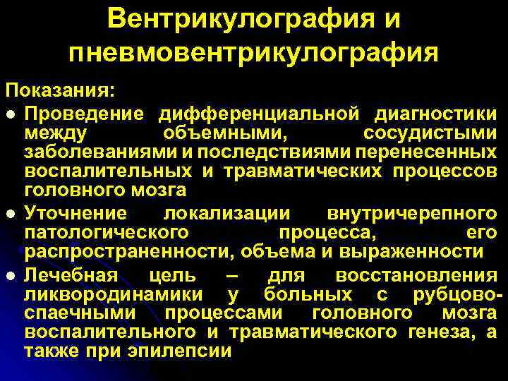 Вентрикулография и пневмовентрикулография Показания: l Проведение дифференциальной диагностики между объемными, сосудистыми заболеваниями и последствиями