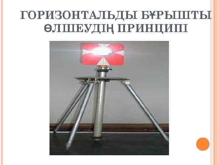 ГОРИЗОНТАЛЬДЫ БҰРЫШТЫ  ӨЛШЕУДІҢ ПРИНЦИПІ 