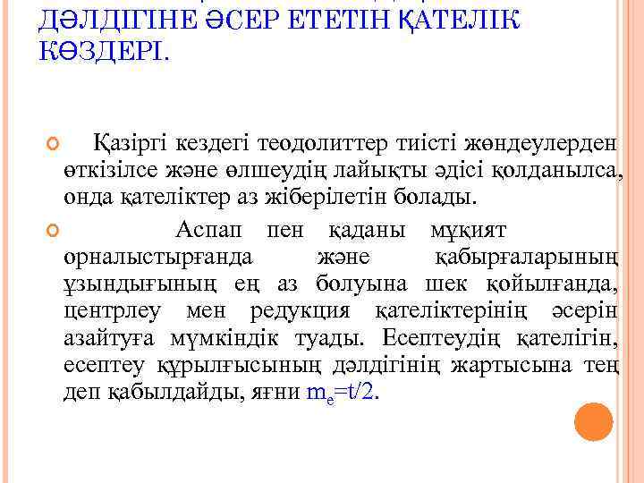ДӘЛДІГІНЕ ӘСЕР ЕТЕТІН ҚАТЕЛІК КӨЗДЕРІ.  Қазіргі кездегі теодолиттер тиісті жөндеулерден  өткізілсе және