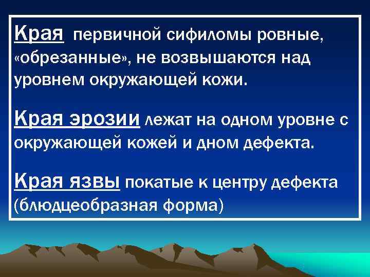 Края первичной сифиломы ровные,  «обрезанные» , не возвышаются над уровнем окружающей кожи. 
